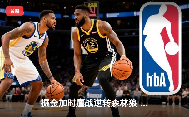 掘金加时鏖战逆转森林狼 约基奇35+16+8率队夺赛点