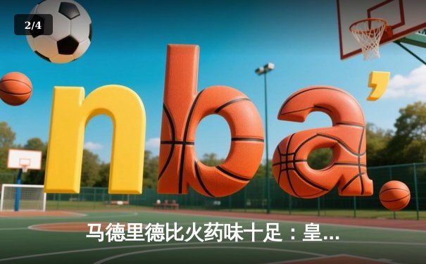 马德里德比火药味十足：皇马3-1逆转马竞，贝林厄姆传射建功 - 2