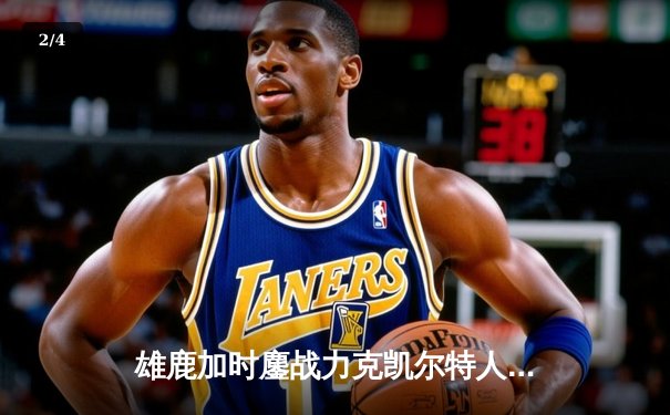 雄鹿加时鏖战力克凯尔特人 字母哥44分率队捍卫主场 - 2