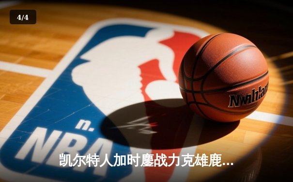 凯尔特人加时鏖战力克雄鹿，塔图姆42分献关键封盖锁定胜局 - 4