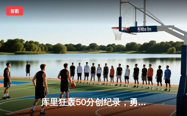 库里狂轰50分创纪录，勇士加时险胜国王，系列赛悬念重生