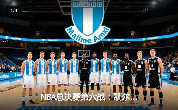 NBA总决赛第六战：凯尔特人绝地反击追平大比分，塔图姆狂砍38分创纪录 - 4