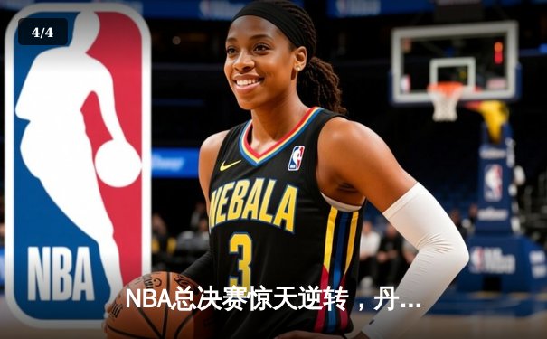 NBA总决赛惊天逆转，丹佛掘金主场加时力克波士顿凯尔特人 - 4