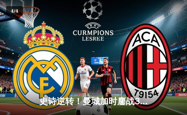 史诗逆转！曼城加时鏖战3-2力克拜仁，哈兰德双响锁定欧冠四强席位 - 4