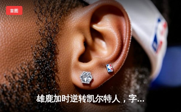 雄鹿加时逆转凯尔特人，字母哥44分创赛季新高