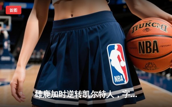 雄鹿加时逆转凯尔特人，字母哥44分刷新赛季纪录