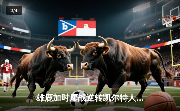 雄鹿加时鏖战逆转凯尔特人 字母哥44+14+7主宰北岸花园 - 2